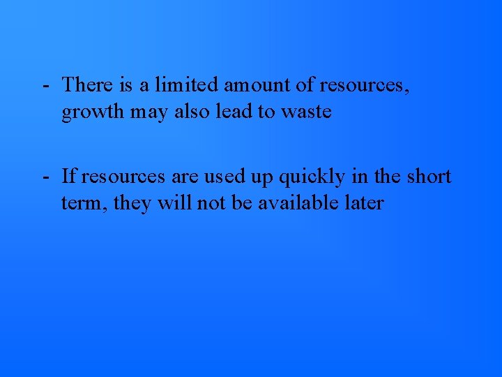- There is a limited amount of resources, growth may also lead to waste