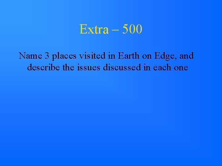 Extra – 500 Name 3 places visited in Earth on Edge, and describe the