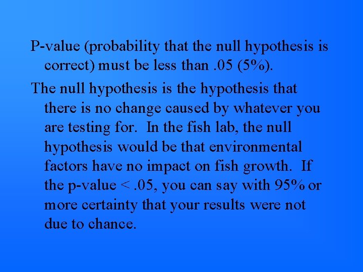 P-value (probability that the null hypothesis is correct) must be less than. 05 (5%).