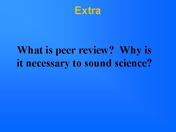 Extra What is peer review? Why is it necessary to sound science? 