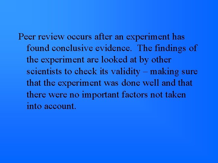 Peer review occurs after an experiment has found conclusive evidence. The findings of the