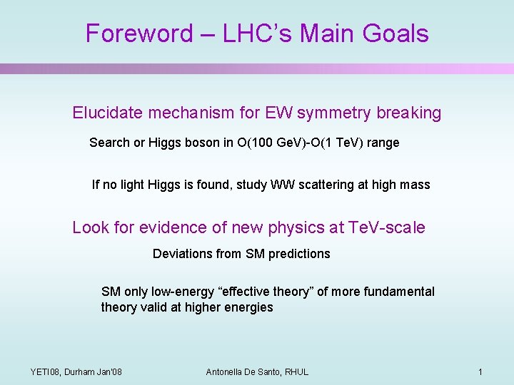 Foreword – LHC’s Main Goals Elucidate mechanism for EW symmetry breaking Search or Higgs