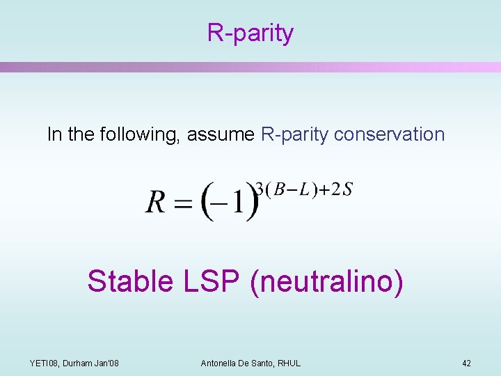 R-parity In the following, assume R-parity conservation Stable LSP (neutralino) YETI 08, Durham Jan'08
