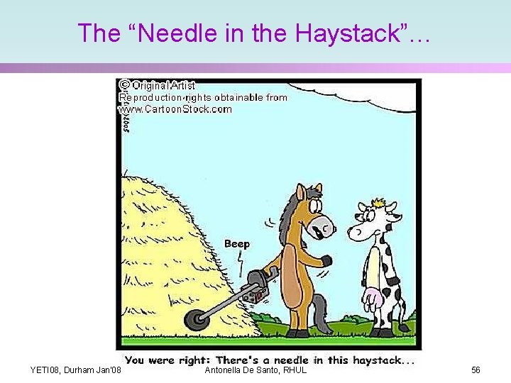 The “Needle in the Haystack”… YETI 08, Durham Jan'08 Antonella De Santo, RHUL 56