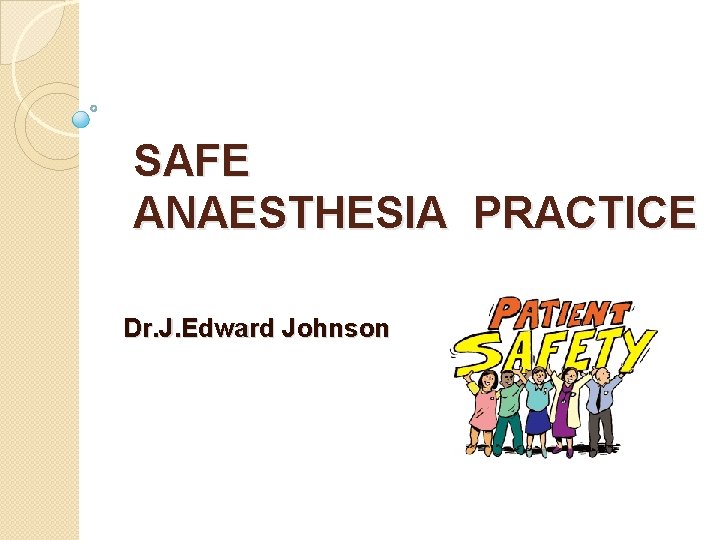 SAFE ANAESTHESIA PRACTICE Dr. J. Edward Johnson 