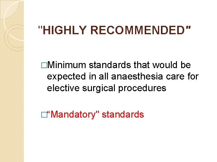 "HIGHLY RECOMMENDED" �Minimum standards that would be expected in all anaesthesia care for elective