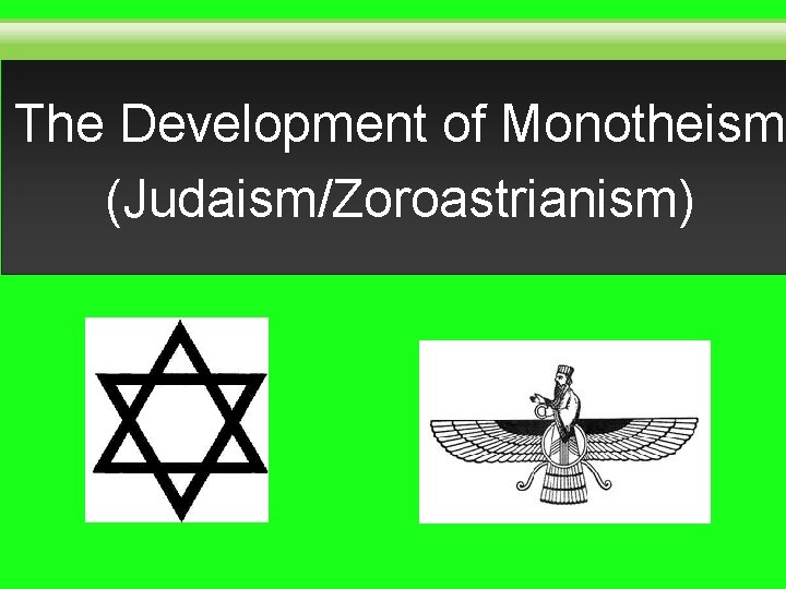 The Development of Monotheism (Judaism/Zoroastrianism) 