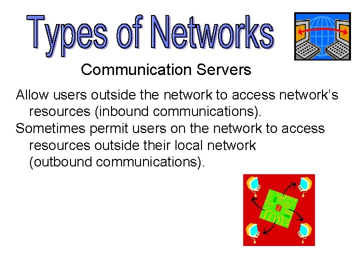 Communication Servers Allow users outside the network to access network’s resources (inbound communications). Sometimes