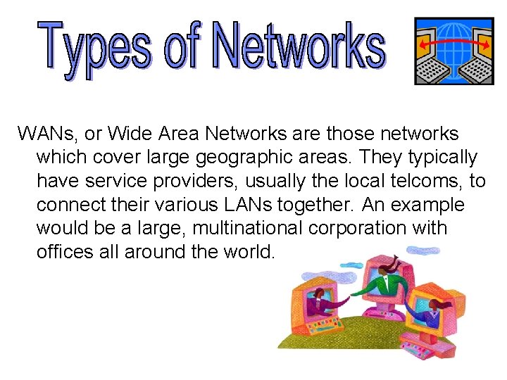 WANs, or Wide Area Networks are those networks which cover large geographic areas. They