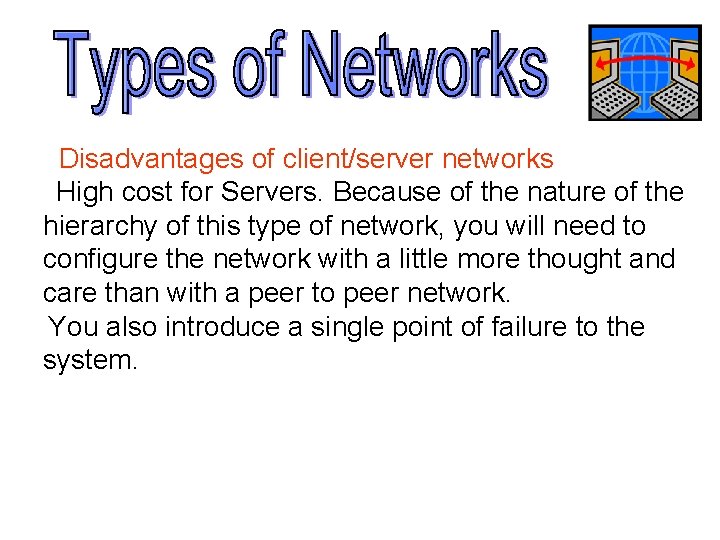 Disadvantages of client/server networks High cost for Servers. Because of the nature of the