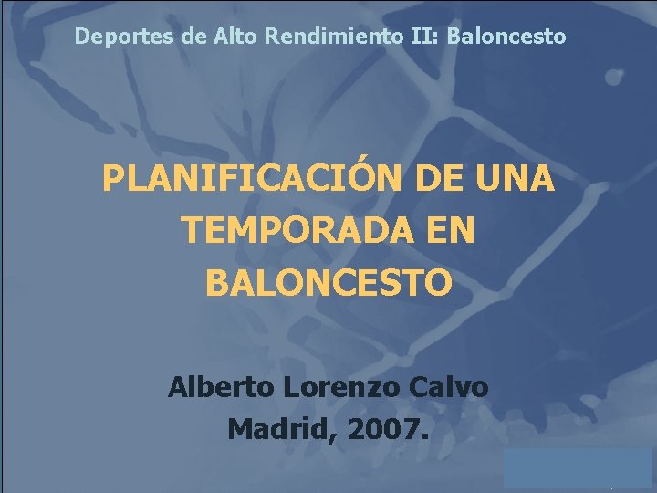 Deportes de Alto Rendimiento II: Baloncesto PLANIFICACIÓN DE UNA TEMPORADA EN BALONCESTO Alberto Lorenzo