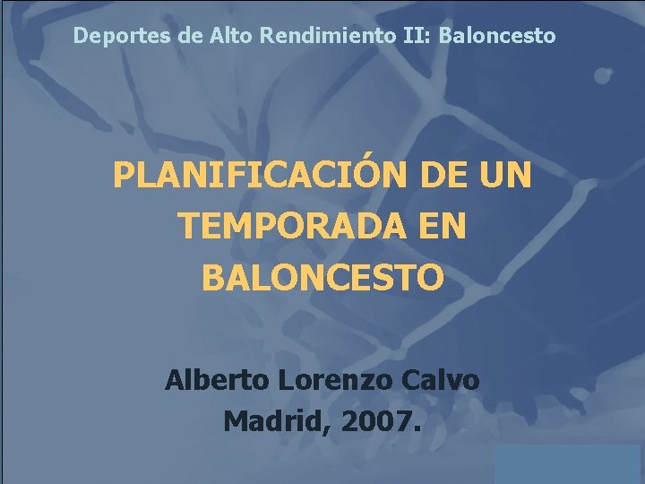 Deportes de Alto Rendimiento II: Baloncesto PLANIFICACIÓN DE UN TEMPORADA EN BALONCESTO Alberto Lorenzo