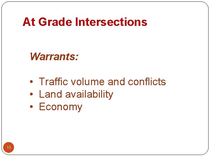 At Grade Intersections Warrants: • Traffic volume and conflicts • Land availability • Economy