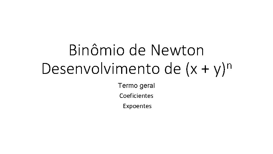 Binômio de Newton n Desenvolvimento de (x + y) Termo geral Coeficientes Expoentes 