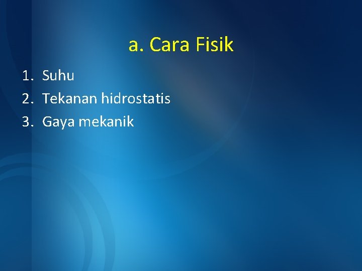 a. Cara Fisik 1. Suhu 2. Tekanan hidrostatis 3. Gaya mekanik 