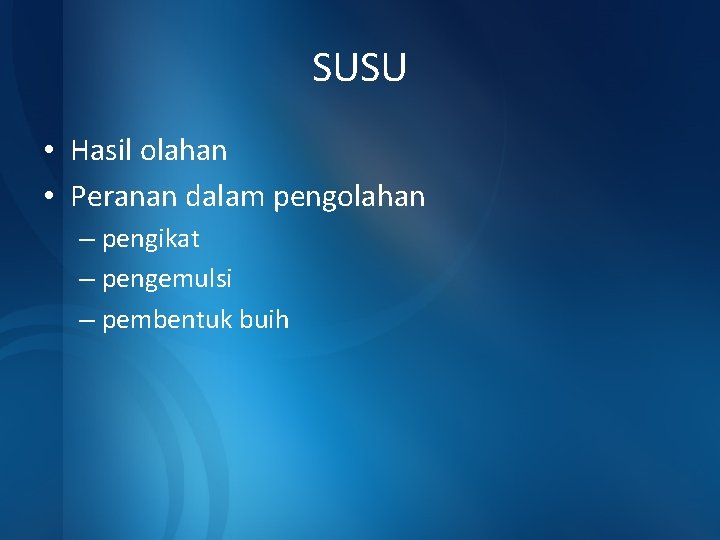 SUSU • Hasil olahan • Peranan dalam pengolahan – pengikat – pengemulsi – pembentuk