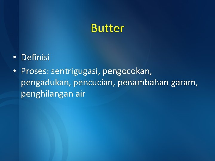 Butter • Definisi • Proses: sentrigugasi, pengocokan, pengadukan, pencucian, penambahan garam, penghilangan air 