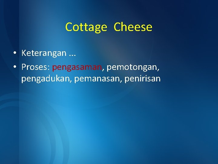 Cottage Cheese • Keterangan. . . • Proses: pengasaman, pemotongan, pengadukan, pemanasan, penirisan 