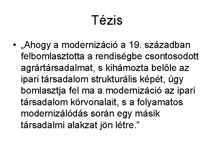 Tézis • „Ahogy a modernizáció a 19. században felbomlasztotta a rendiségbe csontosodott agrártársadalmat, s