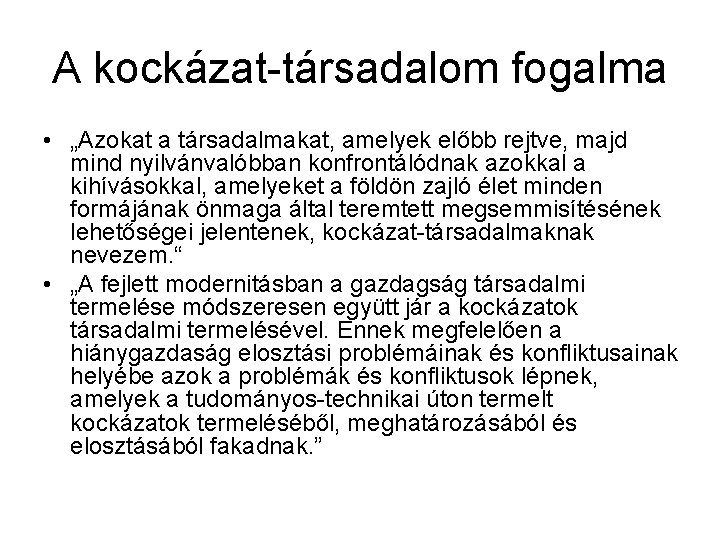 A kockázat-társadalom fogalma • „Azokat a társadalmakat, amelyek előbb rejtve, majd mind nyilvánvalóbban konfrontálódnak