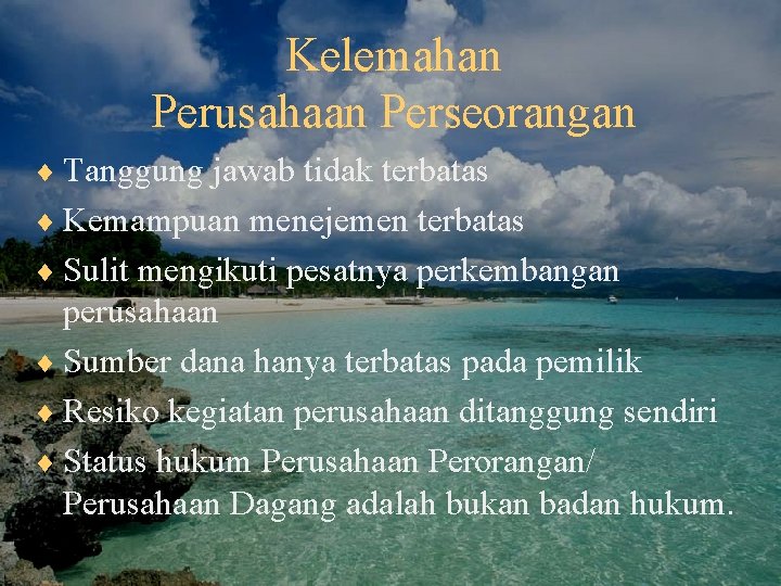 Kelemahan Perusahaan Perseorangan ¨ Tanggung jawab tidak terbatas ¨ Kemampuan menejemen terbatas ¨ Sulit