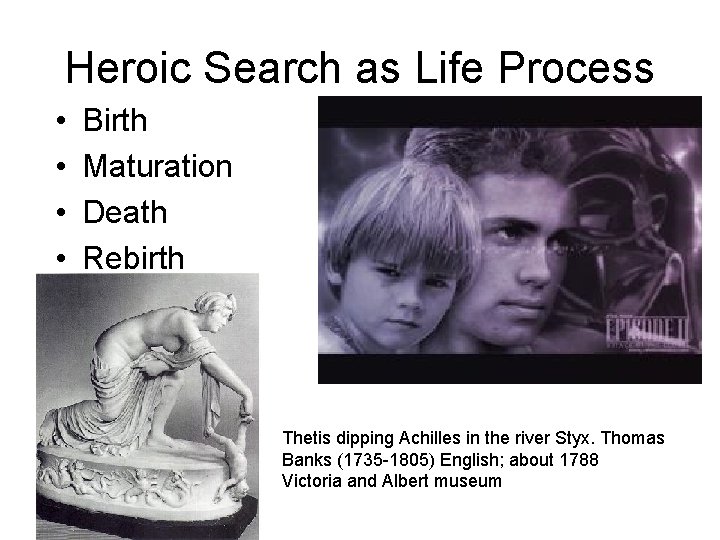 Heroic Search as Life Process • • Birth Maturation Death Rebirth Thetis dipping Achilles