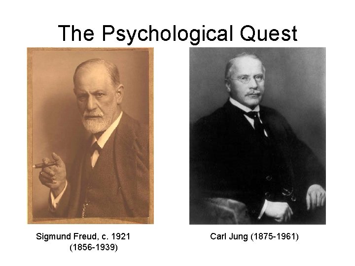 The Psychological Quest Sigmund Freud, c. 1921 (1856 -1939) Carl Jung (1875 -1961) 