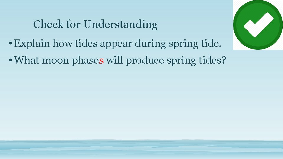 Check for Understanding • Explain how tides appear during spring tide. • What moon