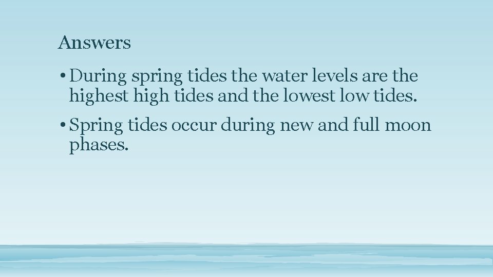 Answers • During spring tides the water levels are the highest high tides and