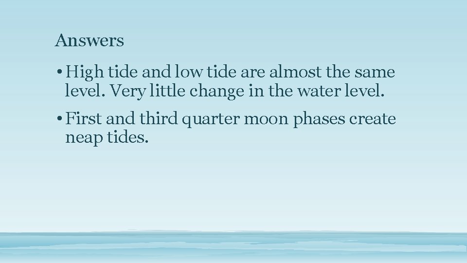 Answers • High tide and low tide are almost the same level. Very little