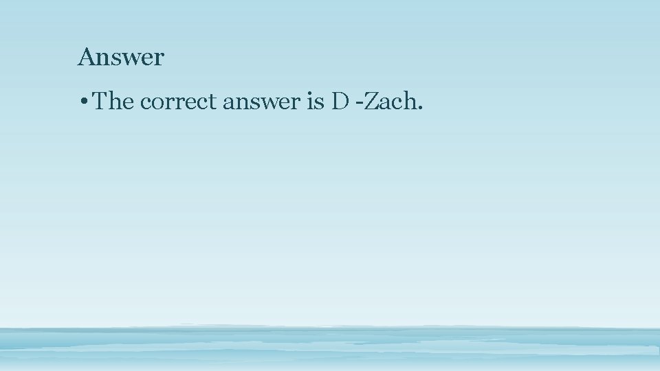 Answer • The correct answer is D -Zach. 