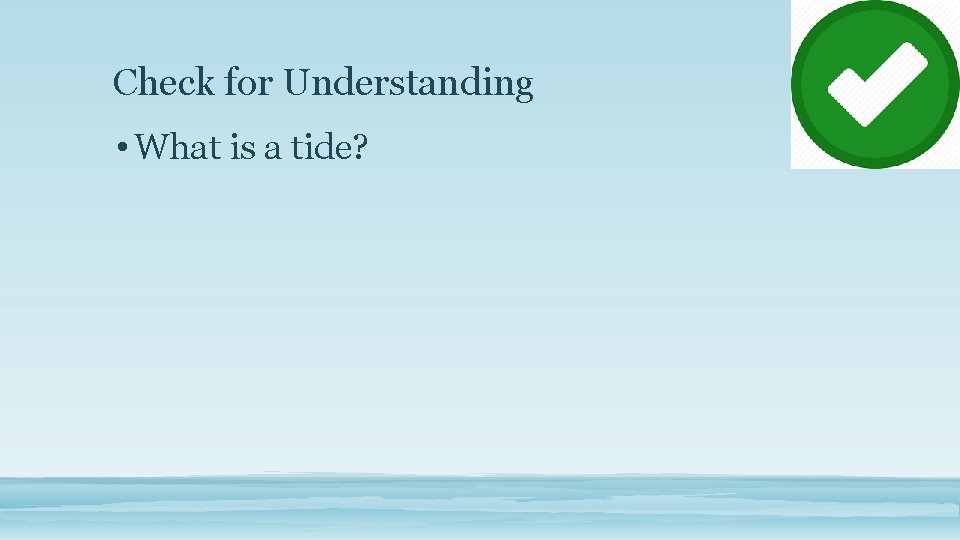 Check for Understanding • What is a tide? 