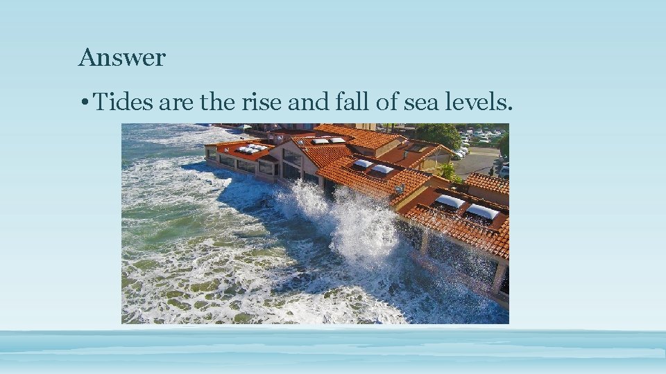 Answer • Tides are the rise and fall of sea levels. 