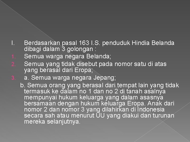 I. Berdasarkan pasal 163 I. S. penduduk Hindia Belanda dibagi dalam 3 golongan : I. Berdasarkan pasal 163 I. S. penduduk Hindia Belanda dibagi dalam 3 golongan :