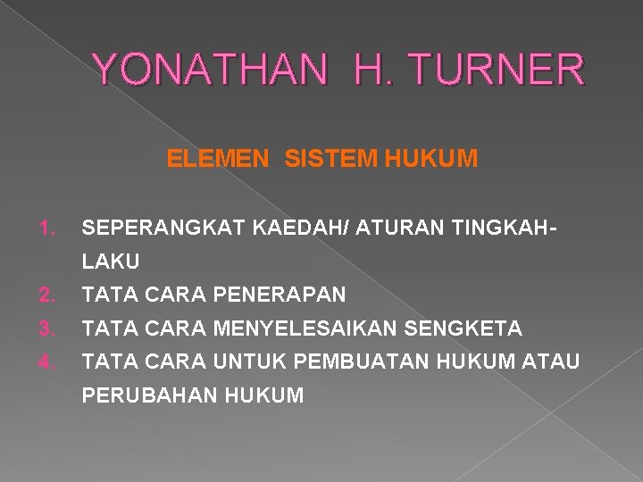 YONATHAN H. TURNER ELEMEN SISTEM HUKUM 1. SEPERANGKAT KAEDAH/ ATURAN TINGKAHLAKU 2. TATA CARA YONATHAN H. TURNER ELEMEN SISTEM HUKUM 1. SEPERANGKAT KAEDAH/ ATURAN TINGKAHLAKU 2. TATA CARA