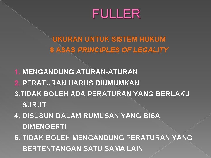 FULLER UKURAN UNTUK SISTEM HUKUM 8 ASAS PRINCIPLES OF LEGALITY 1. MENGANDUNG ATURAN-ATURAN 2. FULLER UKURAN UNTUK SISTEM HUKUM 8 ASAS PRINCIPLES OF LEGALITY 1. MENGANDUNG ATURAN-ATURAN 2.