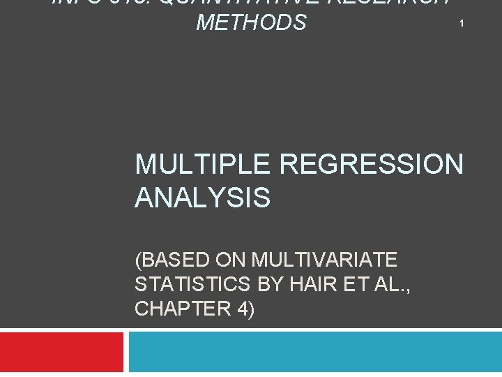 INFS 815: QUANTITATIVE RESEARCH METHODS 1 MULTIPLE REGRESSION ANALYSIS (BASED ON MULTIVARIATE STATISTICS BY