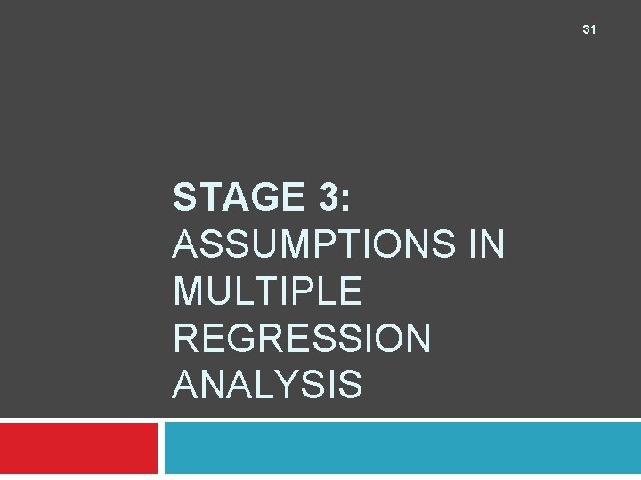 31 STAGE 3: ASSUMPTIONS IN MULTIPLE REGRESSION ANALYSIS 