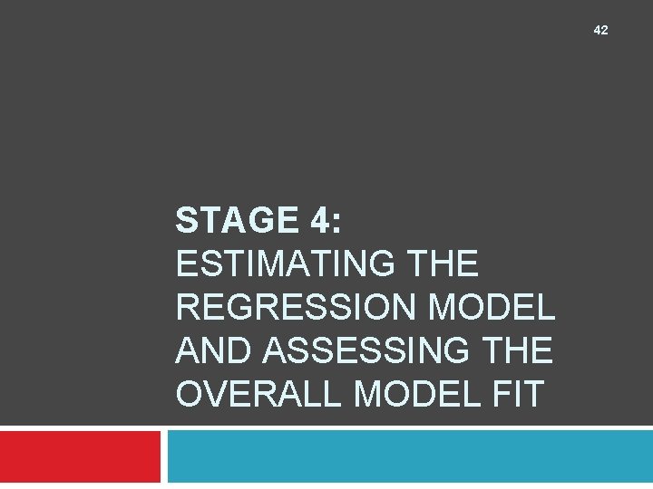 42 STAGE 4: ESTIMATING THE REGRESSION MODEL AND ASSESSING THE OVERALL MODEL FIT 