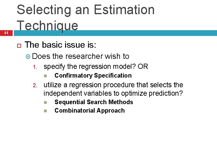 44 Selecting an Estimation Technique The basic issue is: Does the researcher wish to