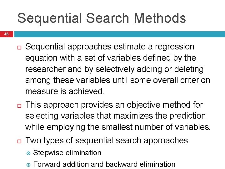 Sequential Search Methods 46 Sequential approaches estimate a regression equation with a set of