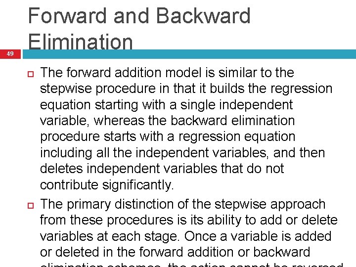 49 Forward and Backward Elimination The forward addition model is similar to the stepwise