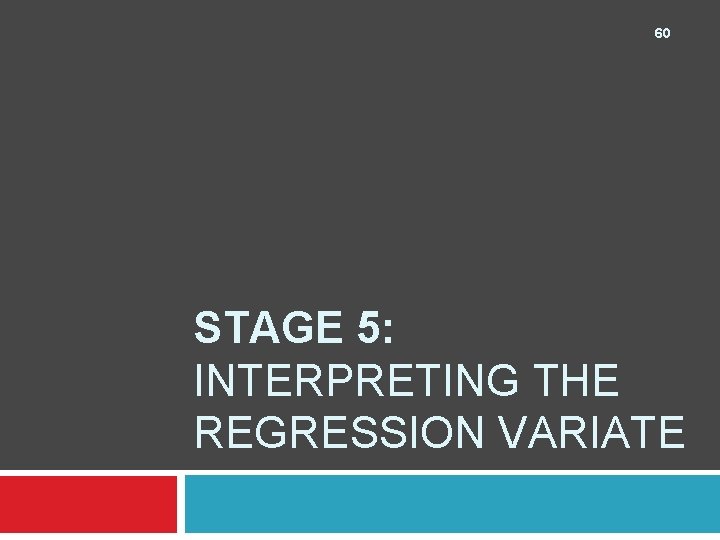 60 STAGE 5: INTERPRETING THE REGRESSION VARIATE 