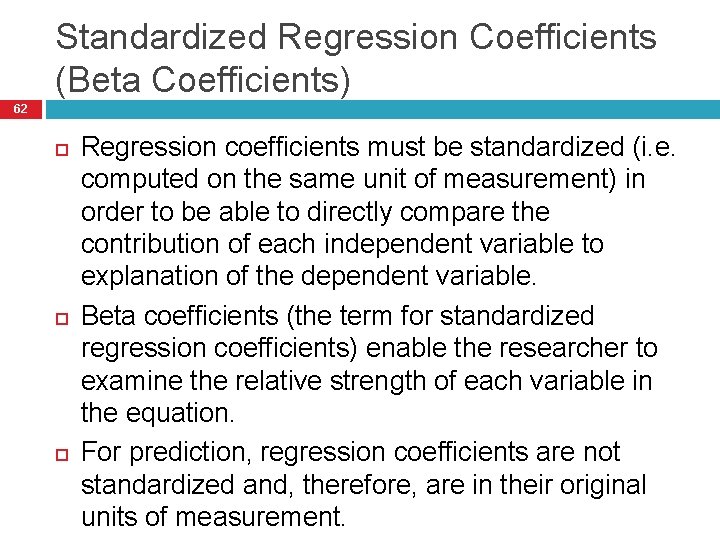 Standardized Regression Coefficients (Beta Coefficients) 62 Regression coefficients must be standardized (i. e. computed