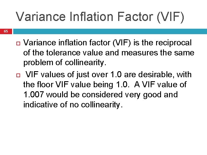 Variance Inflation Factor (VIF) 65 Variance inflation factor (VIF) is the reciprocal of the