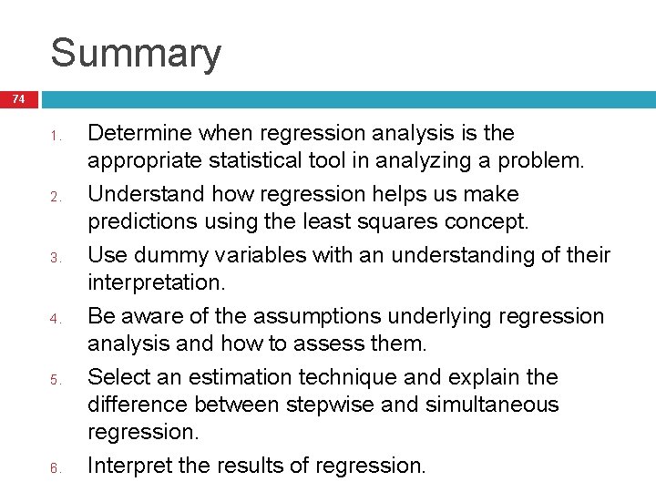 Summary 74 1. 2. 3. 4. 5. 6. Determine when regression analysis is the