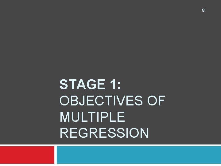 8 STAGE 1: OBJECTIVES OF MULTIPLE REGRESSION 