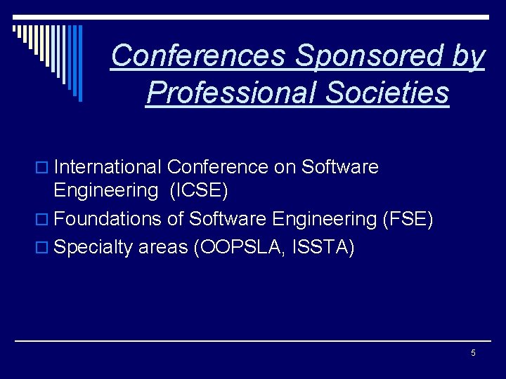 Conferences Sponsored by Professional Societies o International Conference on Software Engineering (ICSE) o Foundations
