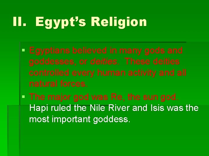 II. Egypt’s Religion § Egyptians believed in many gods and goddesses, or deities. These