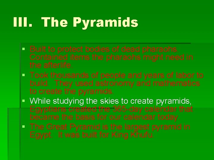 III. The Pyramids § Built to protect bodies of dead pharaohs. Contained items the